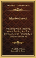 Effective Speech: Including Public Speaking, Mental Training And The Development Of Personality, A Complete Course V5 1425489133 Book Cover
