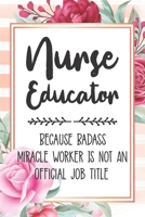 Nurse Educator: Because Badass Miracle Worker Is Not An Official Job Title Blank Lined Notebook Cute Journals for Nurse Educator Gift 1651758026 Book Cover