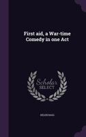 First aid, a war-time comedy in one act 1362317543 Book Cover