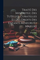 Traité Des Minoritez, Des Tutelles, Curatelles Et Des Droits Des Enfants Mineurs Et Majeurs 102152624X Book Cover
