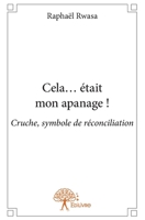 Cela... était mon apanage !: Cruche, symbole de réconciliation (French Edition) 2332652264 Book Cover