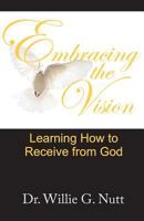Embracing The Vision: Learning How To Receive From God 0964080117 Book Cover
