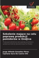 Szkolenie majace na celu poprawe produkcji pomidorów w Ondjiva: Propozycja szkolenia w celu poprawy produkcji w uprawie pomidorów dwusezonowych w Ondjiva (Polish Edition) 620869499X Book Cover