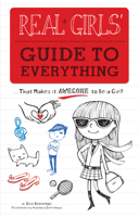 Real Girls' Guide to Everything: ...That Makes It Awesome to Be a Girl! 1600785611 Book Cover
