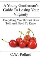 A Young Gentleman's Guide to Losing Your Virginity: Everything You Haven't Been Told and Need to Know 1468019171 Book Cover
