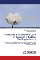 Financing of SMEs-The Case of Pakistan's Cotton Ginning Industry 3659123986 Book Cover