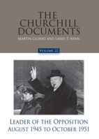 The Churchill Documents, Volume 22, Leader of the Opposition, August 1945 to October 1951 0916308405 Book Cover