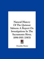 Natural History Of The Quinnat Salmon: A Report On Investigations In The Sacramento River, 1896-1901 1271693887 Book Cover