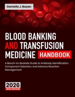 Blood Banking and Transfusion Medicine Handbook: A Bench-to-Bedside Guide to Antibody Identification, Component Selection, and Adverse Reaction Management B0HDPHM1XB Book Cover