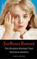 JonBenet Ramsey: The Murder Mystery That Shocked America 1521590761 Book Cover