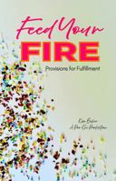 Feed Your Fire: Provisions for Fulfillment 099066922X Book Cover