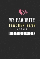 My Favorite Teacher Gave Me This Notebook: Hilarious Funny Valentines Day Gifts for Him / Her Lined Paperback Notebook 120 Page 6 x 9 1660312280 Book Cover