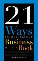 21 Ways to Build Your Business With a Book: Secrets to Dramatically Grow Your Income, Credibility, and Celebrity-Power by Being an Author 1599320959 Book Cover