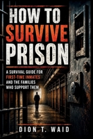 How To Survive Prison: A Survival Guide for First-Time Inmates and the Families Who Support Them B0H9LKXZKT Book Cover