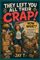 They Left You All Their Crap! Now What?: A Practical Guide to Clearing a Home, Dividing Belongings, and Finishing the Job B0HHNY7F4F Book Cover