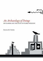 An Archaeology of Doings: Secularism and the Study of Pueblo Religion. Severin M. Fowles 1934691569 Book Cover