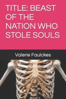 TITLE: BEAST OF THE NATION WHO STOLE SOULS (TITLE: BEAST OF THE NATION WHO STOLE SOULS 1-3) B09XZ86D3J Book Cover