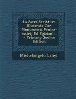 La Sacra Scrittura Illustrata Con Monumenti Fenico-assirij Ed Egiziani... 1021819395 Book Cover