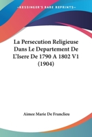 La Persecution Religieuse Dans Le Departement De L'Isere De 1790 A 1802 V1 (1904) 1160136416 Book Cover