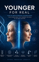 Younger FOR REAL: Over 60 breakthrough technologies that gonna make you younger for real in the next decade B0GSMYR4W5 Book Cover