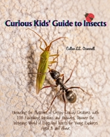 Curious Kids' Guide to Insects: Unraveling the Mysteries of Creepy-Crawly Creatures with 200 Fascinating Questions and Answers, Discover the ... Aged 8 and Above - Callan LL. Oconnell B0DS6D6Q4H Book Cover