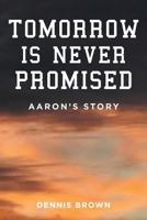 Tomorrow Is Never Promised: Aaron's Story 1633381897 Book Cover
