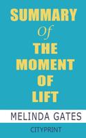 Summary of The Moment of Lift: How Empowering Women Changes the World; Melinda Gates 1097442004 Book Cover
