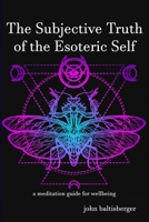 The Subjective Truth of the Esoteric Self: a meditative guide for wellbeing 1734893729 Book Cover