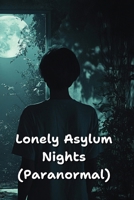 Lonely Asylum Nights (Paranormal) B0DRTQV8T9 Book Cover