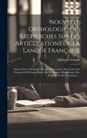 Nouvelle Orthologie; Ou, Recherches Sur Les Articulations De La Langue Française: Suivies D'une Méthode Nationale Élémentaire De Lecture Du Français ... Et Des Consonnes ... (French Edition) 1020003936 Book Cover