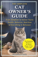 The Complete Cat Owner's Guide: From Adoption to Senior Years — Health, Behavior, Nutrition & Everything In Between B0GZL96CWT Book Cover