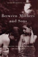 BETWEEN MOTHERS AND SONS: Women Writers Talk About Having Sons and Raising Men 0684850729 Book Cover
