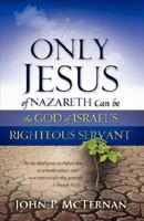 Only Jesus of Nazareth Can Be The God of Israel's Righteous Servant 1604774835 Book Cover