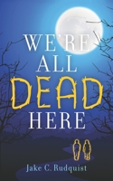We're All Dead Here B0CNDFK9KX Book Cover