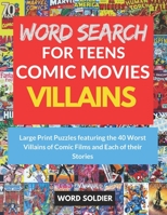 Word Search for Teens: Comic Movies Villains: Large Prints Puzzles Featuring the 40 Worst Villains of Comic Films and Each of Their Stories 170626044X Book Cover