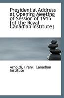 Presidential Address at Opening Meeting of Session of 1915 [of the Royal Canadian Institute] 1113416289 Book Cover