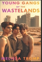 Young Gangs of the Wastelands: A Post Apocalyptic Cyberpunk Gay Romance Erotica ebook - Complete Edition (Erotica Wild Stories) B0FBHMR9XJ Book Cover