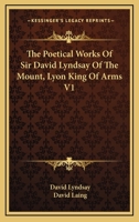 The Poetical Works Of Sir David Lyndsay Of The Mount, Lyon King Of Arms V1 1162952636 Book Cover