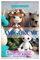 Mythical Amigurumi: With Easy Steps to Crocheting Magical Creatures B0CVRLJHRS Book Cover