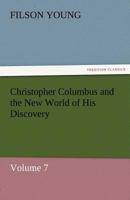 Christopher Columbus and the New World of His Discovery - Volume 7 1480021393 Book Cover