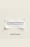 The Republic We Inherited: Poems from the Age of Cowardice (Poetry Books) B0GJWTBPRK Book Cover