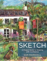 Sketch: A Project Guide to Drawing with Confidence 1789943108 Book Cover