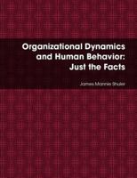 Organizational Dynamics and Human Behavior: Just the Facts 0557078962 Book Cover