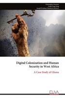 Digital Colonization and Human Security in West Africa: A Case Study of Ghana 9999347827 Book Cover