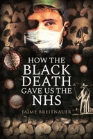 How the Black Death Gave Us the NHS 1399001744 Book Cover