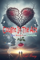 CAUGHT IN THE ACT: A Tale of Love, Betrayal and Redemption B0FP2V44F3 Book Cover