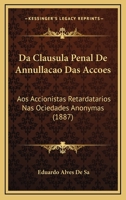Da Clausula Penal De Annullacao Das Accoes: Aos Accionistas Retardatarios Nas Ociedades Anonymas (1887) 1160352119 Book Cover