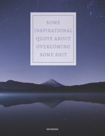 NOTEBOOK SOME INSPIRATIONAL QUOTE ABOUT OVERCOMING SOME SHIT: DEMOTIVATIONAL COLLEGE RULED WITH SARCASTIC QUOTE 8,5x11 1675777160 Book Cover