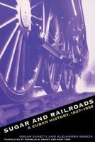 Sugar and Railroads: A Cuban History, 1837-1959 0807846929 Book Cover