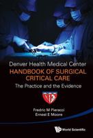 Denver Health Medical Center Handbook of Surgical Critical Care: The Practice and the Evidence 9814602183 Book Cover
